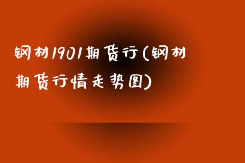 钢材1901期货行(钢材期货行情走势图)_https://www.boyangwujin.com_恒生指数_第1张