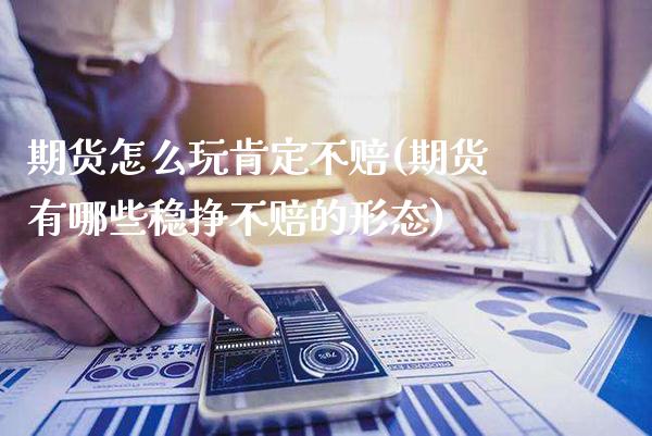 期货怎么玩肯定不赔(期货有哪些稳挣不赔的形态)