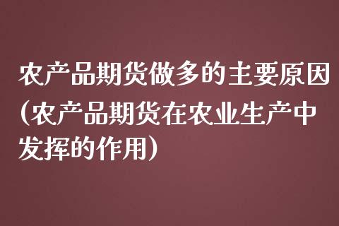 农产品期货做多的主要原因(农产品期货在农业生产中发挥的作用)_https://www.boyangwujin.com_原油直播间_第1张