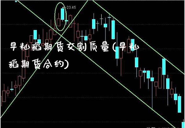 早籼稻期货交割质量(早籼稻期货合约)_https://www.boyangwujin.com_黄金期货_第1张