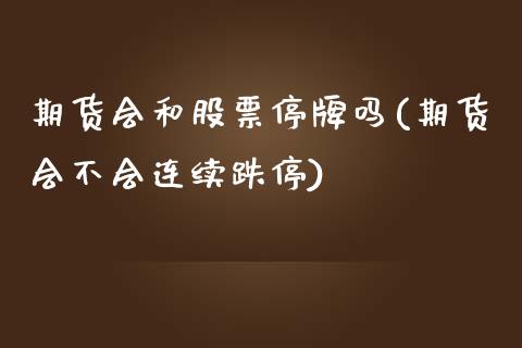 期货会和股票停牌吗(期货会不会连续跌停)_https://www.boyangwujin.com_恒指期货_第1张