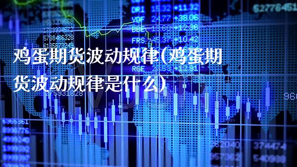 鸡蛋期货波动规律(鸡蛋期货波动规律是什么)_https://www.boyangwujin.com_原油期货_第1张