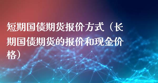 短期国债期货报价方式（长期国债期货的报价和现金价格）_https://www.boyangwujin.com_道指期货_第1张