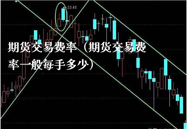 期货交易费率（期货交易费率一般每手多少）