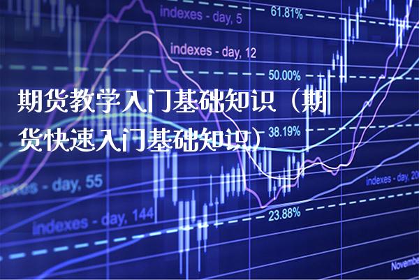期货教学入门基础知识（期货快速入门基础知识）