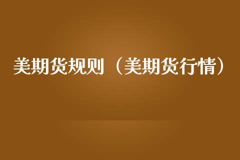 美期货规则（美期货行情）_https://www.boyangwujin.com_期货直播间_第1张