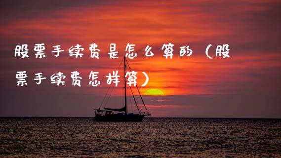 股票手续费是怎么算的（股票手续费怎样算）_https://www.boyangwujin.com_期货直播间_第1张