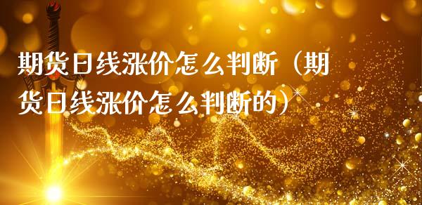期货日线涨价怎么判断（期货日线涨价怎么判断的）