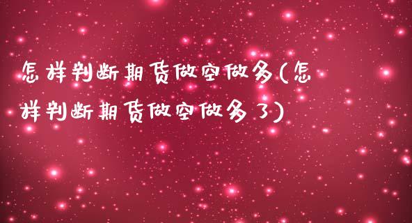 怎样判断期货做空做多(怎样判断期货做空做多了)