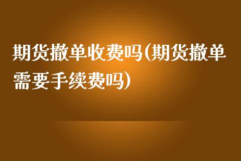 期货撤单收费吗(期货撤单需要手续费吗)_https://www.boyangwujin.com_道指期货_第1张