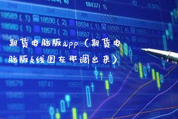 期货电脑版app（期货电脑版k线图在那调出来）