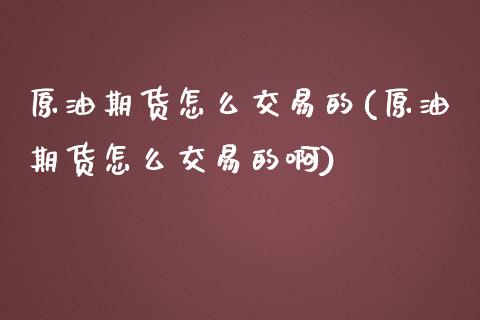 原油期货怎么交易的(原油期货怎么交易的啊)_https://www.boyangwujin.com_纳指期货_第1张