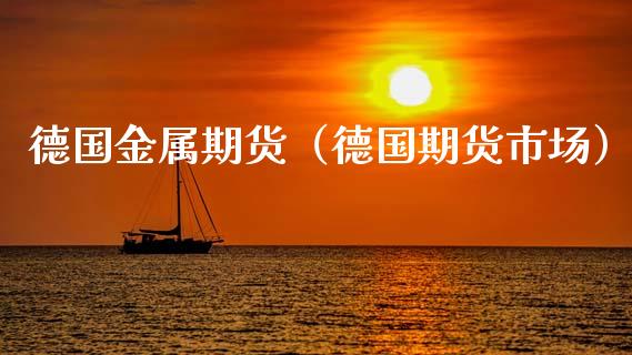 德国金属期货（德国期货市场）_https://www.boyangwujin.com_期货直播间_第1张