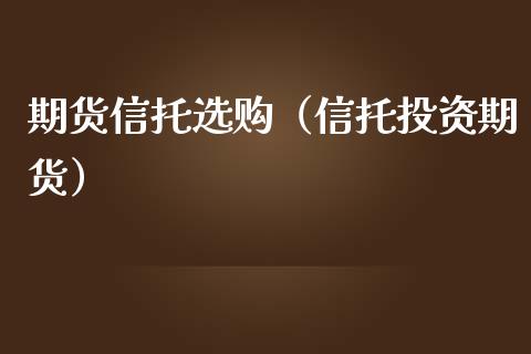 期货信托选购（信托投资期货）