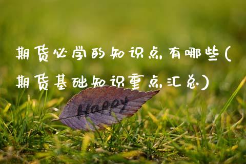 期货必学的知识点有哪些(期货基础知识重点汇总)_https://www.boyangwujin.com_期货直播间_第1张
