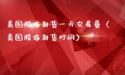 美国股指期货一天交易量（美国股指期货时间）_https://www.boyangwujin.com_黄金期货_第1张
