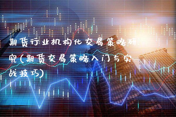 期货行业机构化交易策略研究(期货交易策略入门与实战技巧)_https://www.boyangwujin.com_期货直播间_第1张