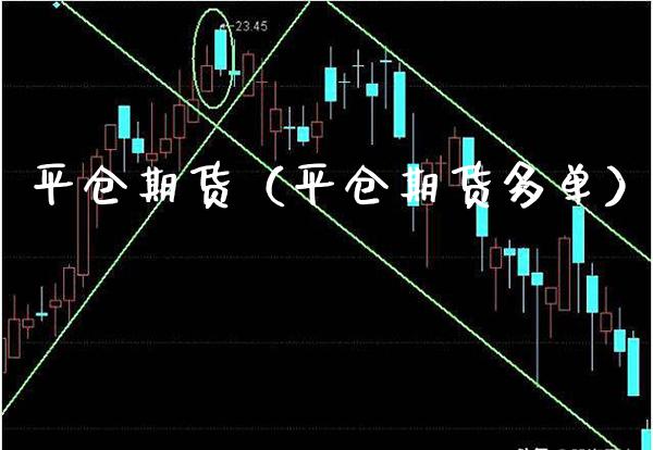 平仓期货（平仓期货多单）_https://www.boyangwujin.com_期货直播间_第1张