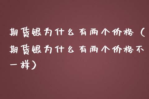 期货银为什么有两个价格（期货银为什么有两个价格不一样）_https://www.boyangwujin.com_期货直播间_第1张