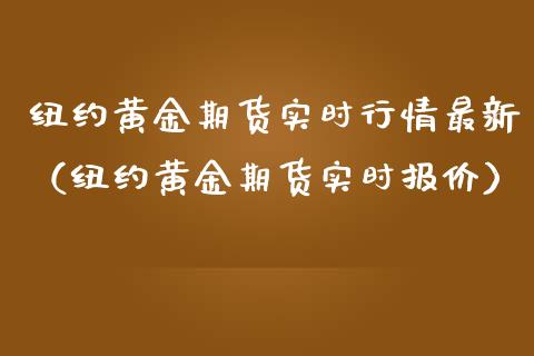 纽约黄金期货实时行情最新（纽约黄金期货实时报价）_https://www.boyangwujin.com_期货直播间_第1张
