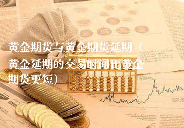 黄金期货与黄金期货延期（黄金延期的交易时间比黄金期货更短）_https://www.boyangwujin.com_黄金期货_第1张