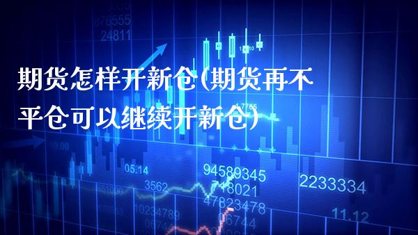 期货怎样开新仓(期货再不平仓可以继续开新仓)_https://www.boyangwujin.com_黄金期货_第1张
