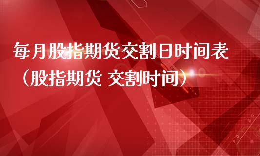 每月股指期货交割日时间表（股指期货 交割时间）_https://www.boyangwujin.com_期货直播间_第1张
