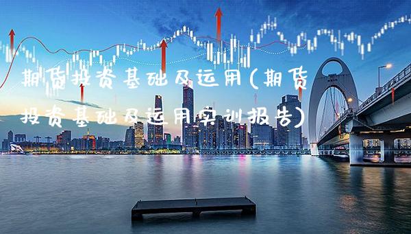 期货投资基础及运用(期货投资基础及运用实训报告)_https://www.boyangwujin.com_期货直播间_第1张