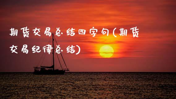 期货交易总结四字句(期货交易纪律总结)