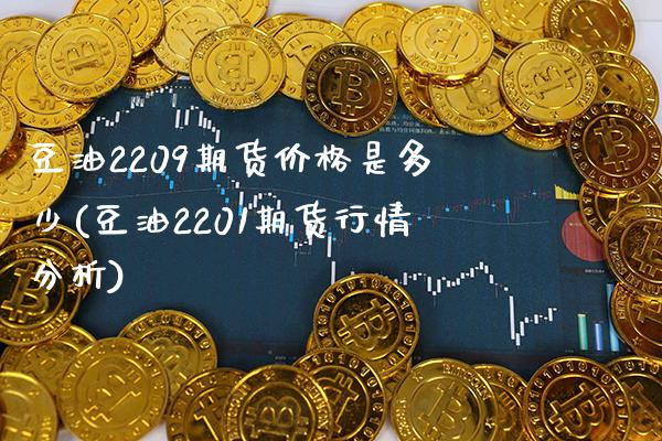 豆油2209期货价格是多少(豆油2201期货行情分析)