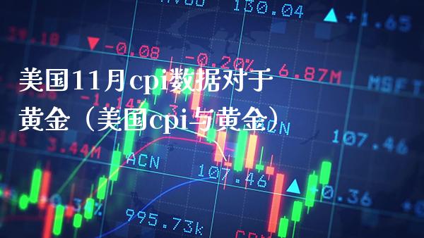 美国11月cpi数据对于黄金（美国cpi与黄金）