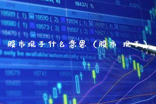股市现手什么意思（股市 现手）_https://www.boyangwujin.com_纳指期货_第1张
