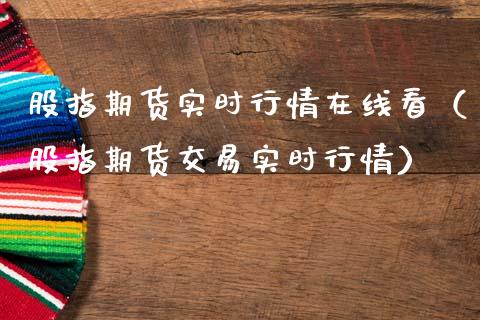 股指期货实时行情在线看（股指期货交易实时行情）