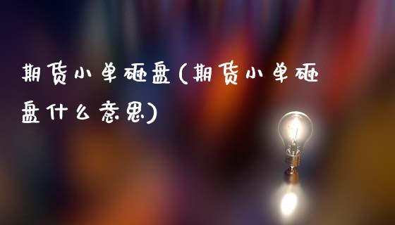 期货小单砸盘(期货小单砸盘什么意思)_https://www.boyangwujin.com_道指期货_第1张