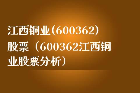 江西铜业(600362)股票（600362江西铜业股票分析）