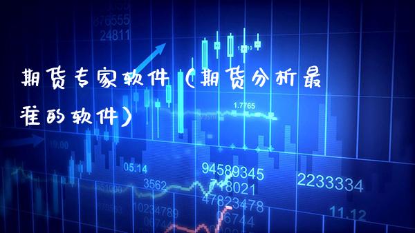 期货专家软件（期货分析最准的软件）_https://www.boyangwujin.com_期货直播间_第1张