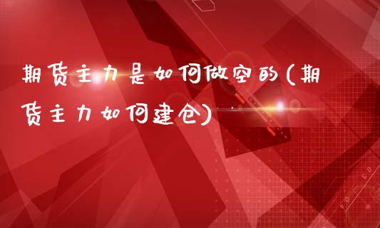期货主力是如何做空的(期货主力如何建仓)_https://www.boyangwujin.com_白银期货_第1张