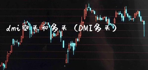 dmi空头和多头（DMI多头）