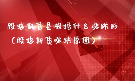 股指期货是根据什么涨跌的（股指期货涨跌原因）_https://www.boyangwujin.com_期货直播间_第1张