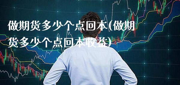 做期货多少个点回本(做期货多少个点回本收益)