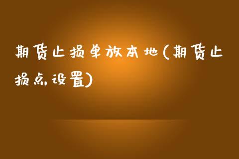 期货止损单放本地(期货止损点设置)
