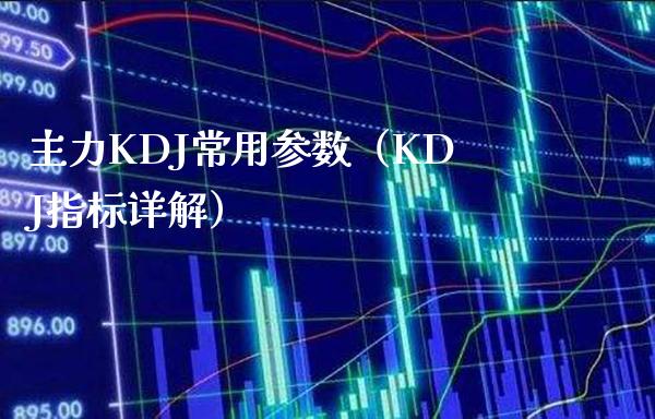 主力KDJ常用参数（KDJ指标详解）