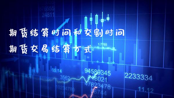期货结算时间和交割时间 期货交易结算方式