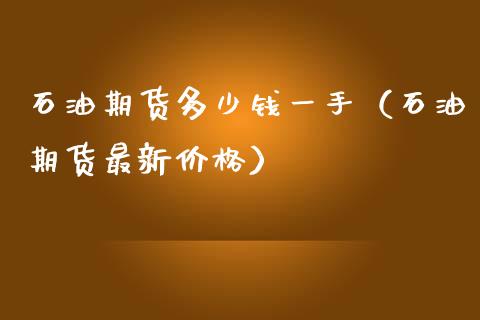 石油期货多少钱一手（石油期货最新价格）_https://www.boyangwujin.com_黄金期货_第1张