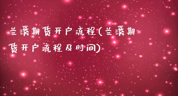 兰溪期货开户流程(兰溪期货开户流程及时间)_https://www.boyangwujin.com_黄金期货_第1张