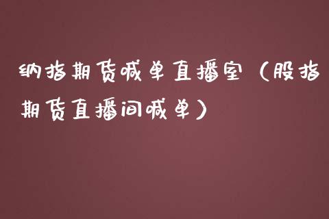 纳指期货喊单直播室（股指期货直播间喊单）_https://www.boyangwujin.com_期货直播间_第1张