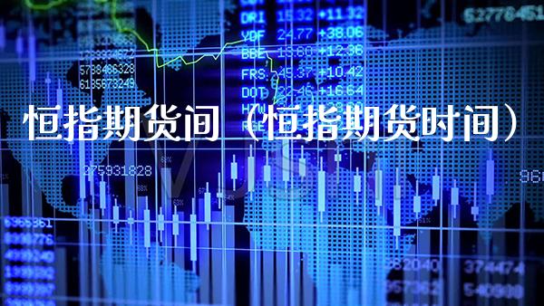 恒指期货间（恒指期货时间）