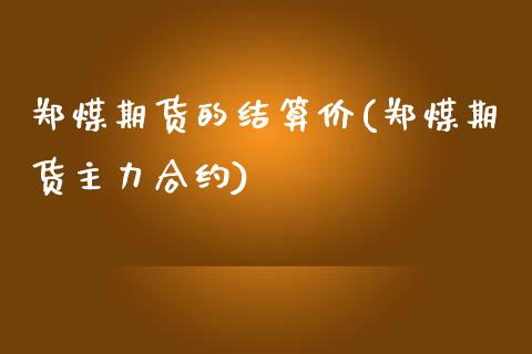 郑煤期货的结算价(郑煤期货主力合约)