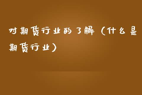 对期货行业的了解（什么是期货行业）_https://www.boyangwujin.com_纳指期货_第1张