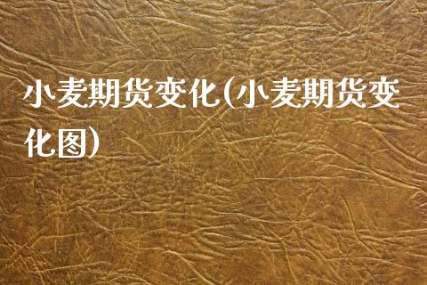 小麦期货变化(小麦期货变化图)_https://www.boyangwujin.com_期货直播间_第1张